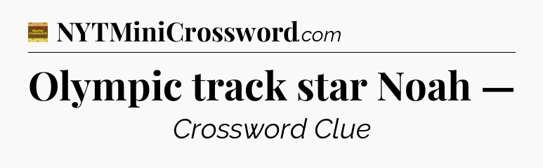Olympic track star Noah — - Eugene Sheffer Crossword