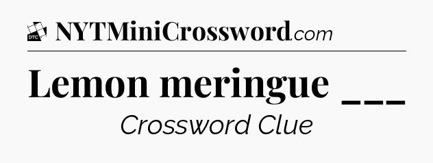 Lemon meringue ___ - Daily Themed Classic Crossword