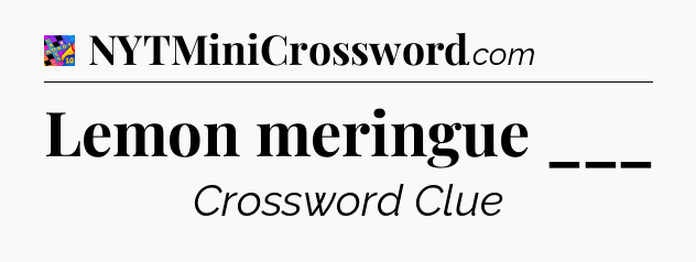 Lemon meringue ___ Crossword Clue