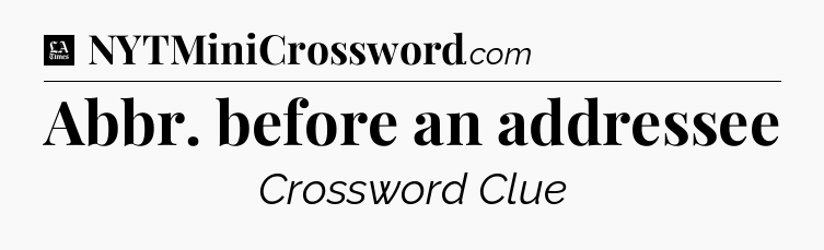 Abbr. before an addressee - LA Times Crossword
