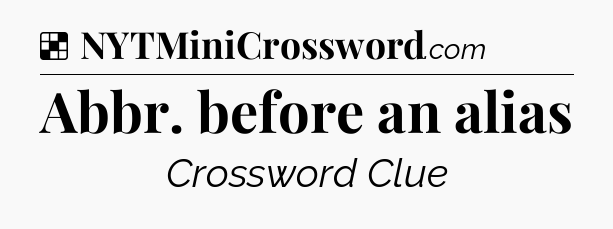 Solution: Abbr. before an alias - NYT Crossword