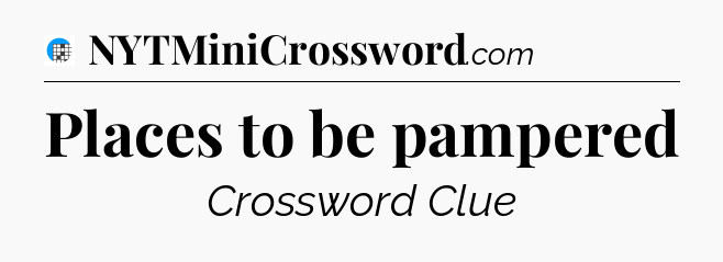 Places to be pampered Crossword Clue