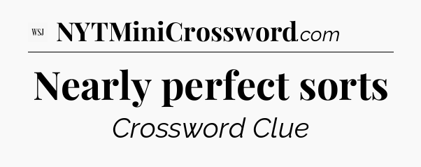 Nearly perfect sorts - WSJ Crossword