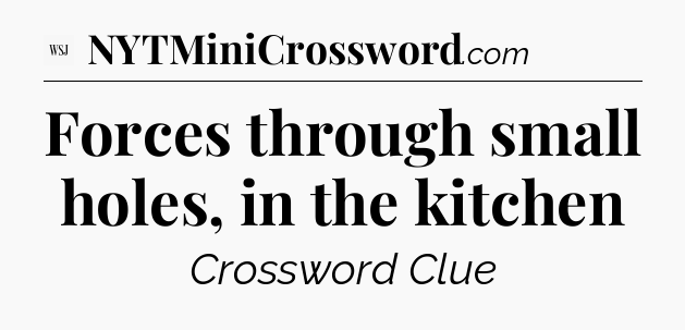 Forces through small holes, in the kitchen - WSJ Crossword