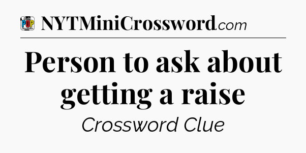 Person to ask about getting a raise Crossword Clue