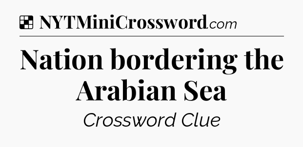 Solution: Nation bordering the Arabian Sea - NYT Crossword