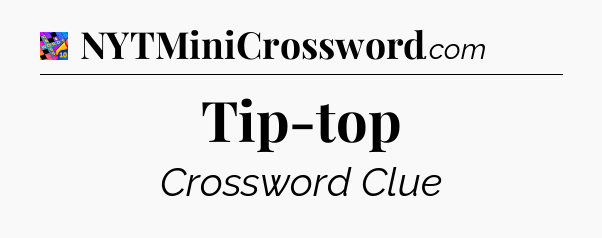 Tip-top Crossword Clue