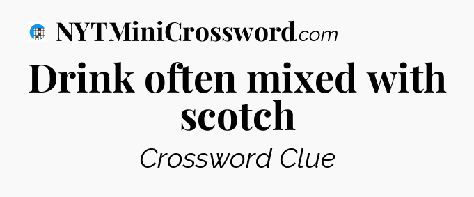 Drink often mixed with scotch Crossword Clue
