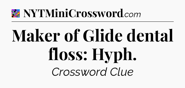 Maker of Glide dental floss: Hyph Crossword Clue