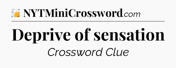 Deprive of sensation - 7 Little Words