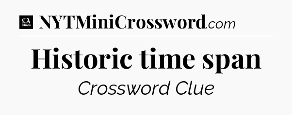 Historic time span - LA Times Crossword