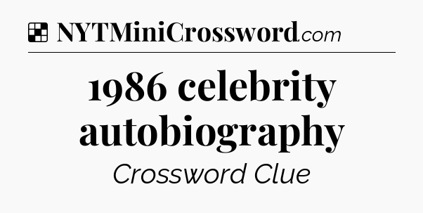 Solution: 1986 celebrity autobiography - NYT Crossword