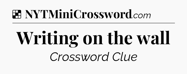Solution: Writing on the wall - NYT Crossword