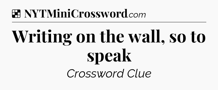 Solution: Writing on the wall, so to speak - NYT Crossword