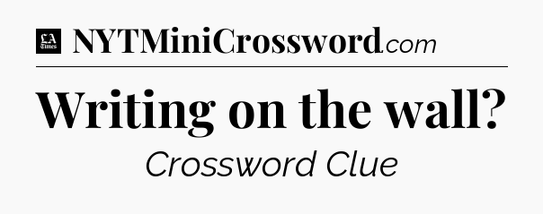 Writing on the wall - LA Times Crossword
