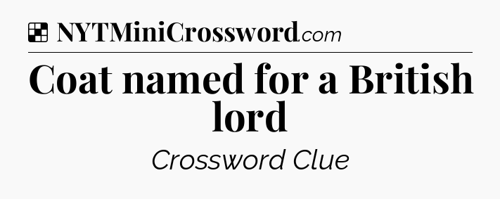 Solution: Coat named for a British lord - NYT Crossword
