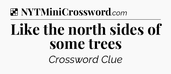Solution: Like the north sides of some trees - NYT Crossword