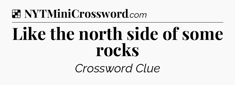 Solution: Like the north side of some rocks - NYT Crossword