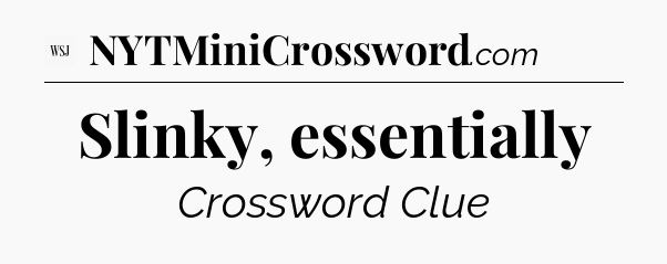 Slinky, essentially - WSJ Crossword