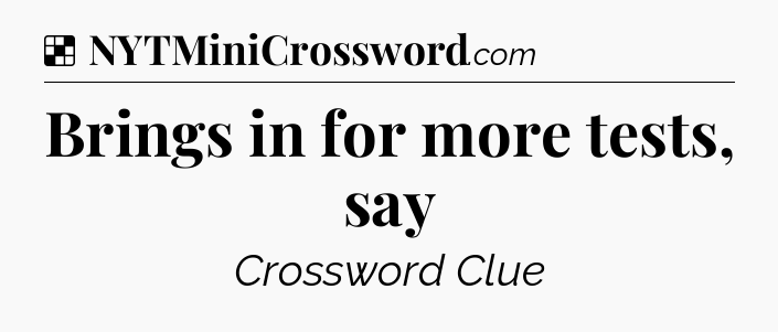 Solution: Brings in for more tests, say - NYT Crossword