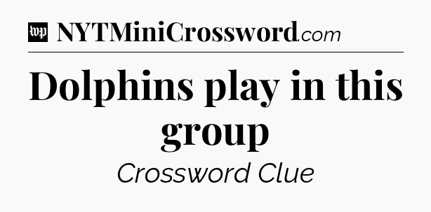 Dolphins play in this group Crossword Clue