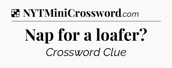 Solution: Nap for a loafer - NYT Crossword