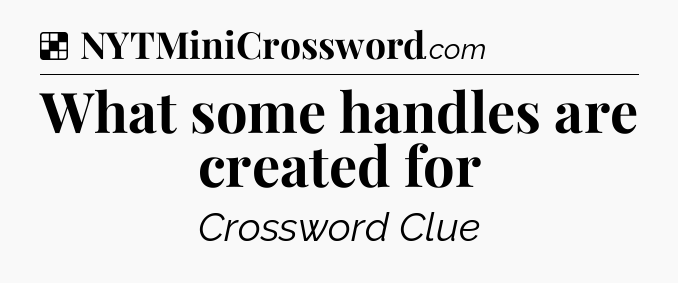 Solution: What some handles are created for - NYT Crossword