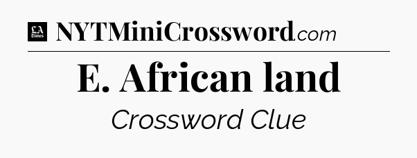 E. African land - LA Times Crossword