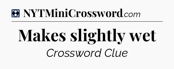 Solution: Makes slightly wet - NYT Mini Crossword