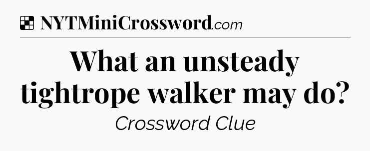 Solution: What an unsteady tightrope walker may do - NYT Crossword