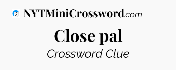 Close pal Crossword Clue