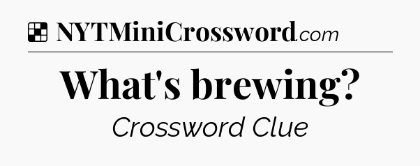 Solution: What's brewing - NYT Crossword
