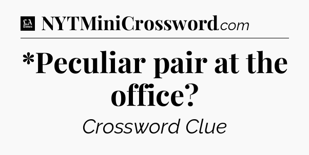 *Peculiar pair at the office - LA Times Crossword