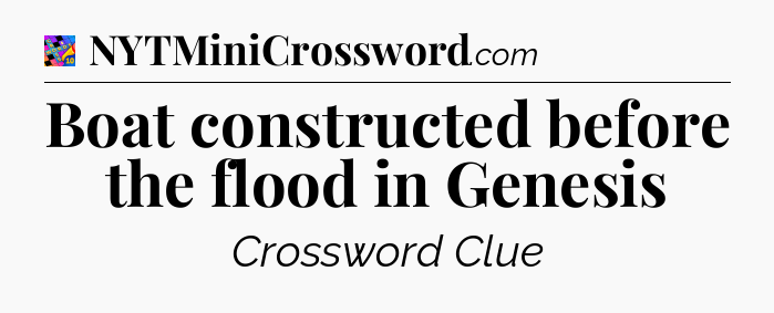 Boat constructed before the flood in Genesis Crossword Clue