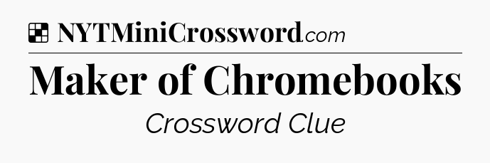 Solution: Maker of Chromebooks - NYT Crossword