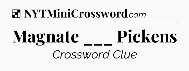 Solution: Magnate ___ Pickens - NYT Crossword