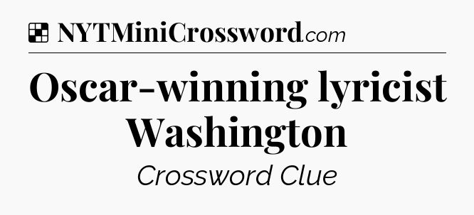 Solution: Oscar-winning lyricist Washington - NYT Crossword