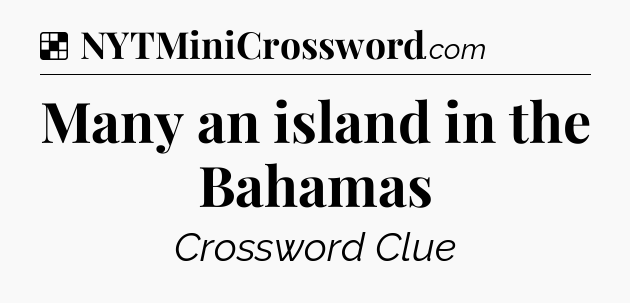 Solution: Many an island in the Bahamas - NYT Crossword