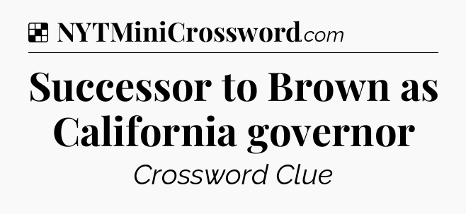 Solution: Successor to Brown as California governor - NYT Crossword