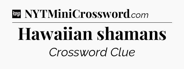 Hawaiian shamans Crossword Clue