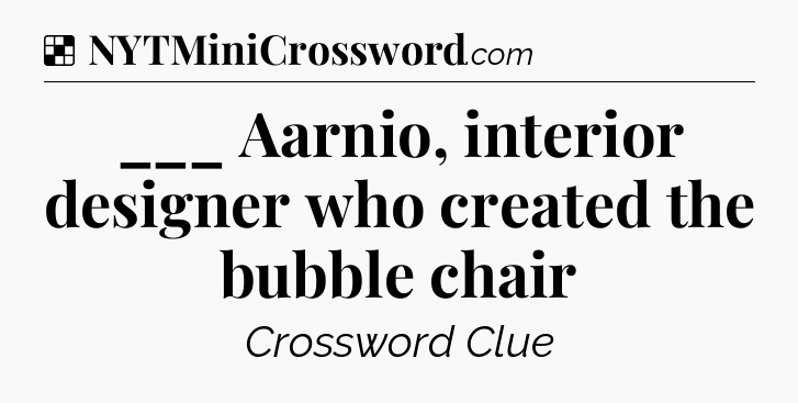 Solution: ___ Aarnio, interior designer who created the bubble chair - NYT Crossword