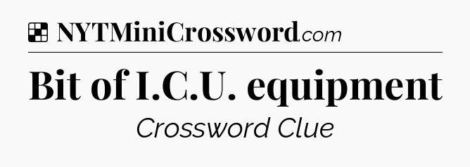 Solution: Bit of I.C.U. equipment - NYT Crossword
