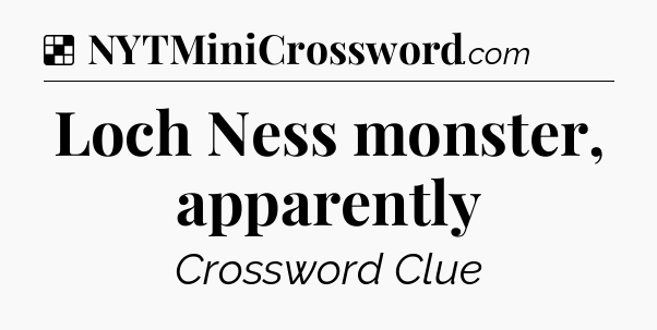 Solution: Loch Ness monster, apparently - NYT Crossword