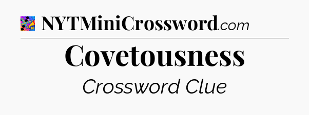Covetousness Crossword Clue