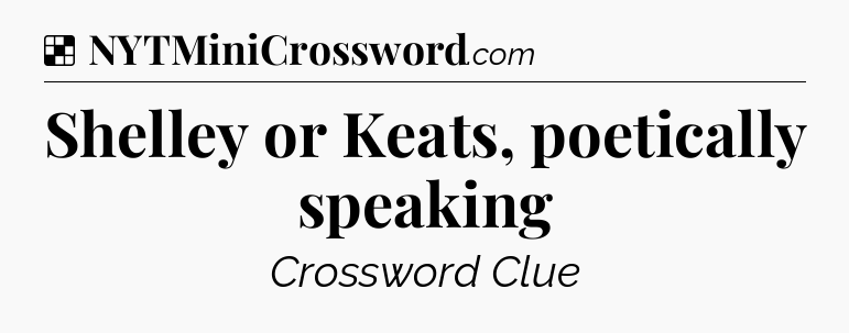 Solution: Shelley or Keats, poetically speaking - NYT Crossword