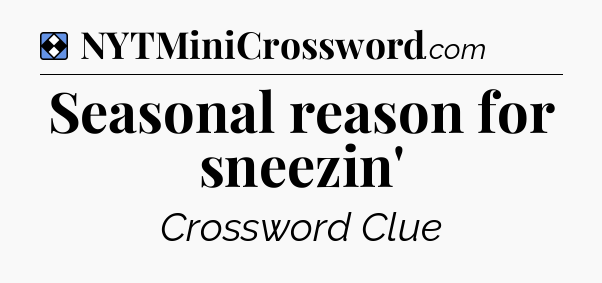 Solution: Seasonal reason for sneezin' - NYT Mini Crossword