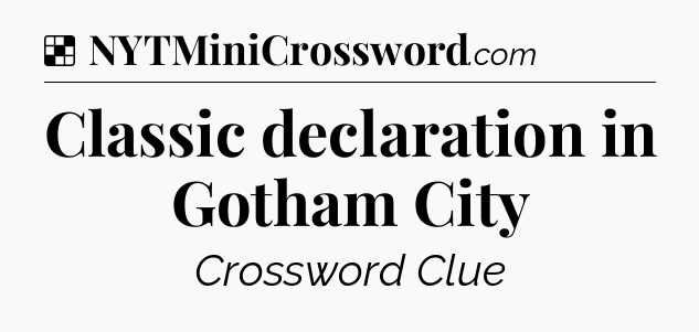 Solution: Classic declaration in Gotham City - NYT Crossword