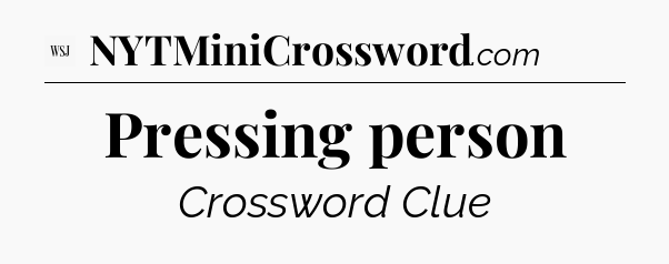 Pressing person - WSJ Crossword
