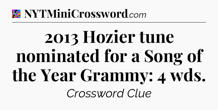 2013 Hozier tune nominated for a Song of the Year Grammy: 4 wds Crossword Clue