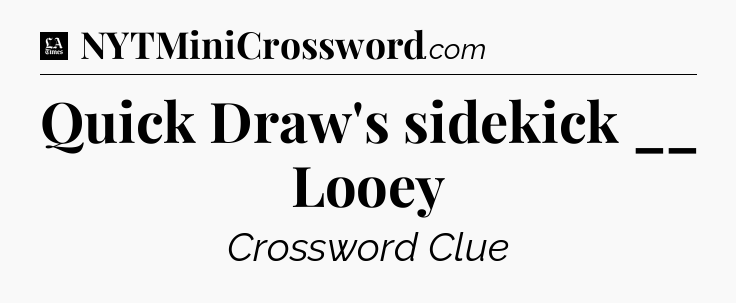 Quick Draw's sidekick __ Looey - LA Times Crossword
